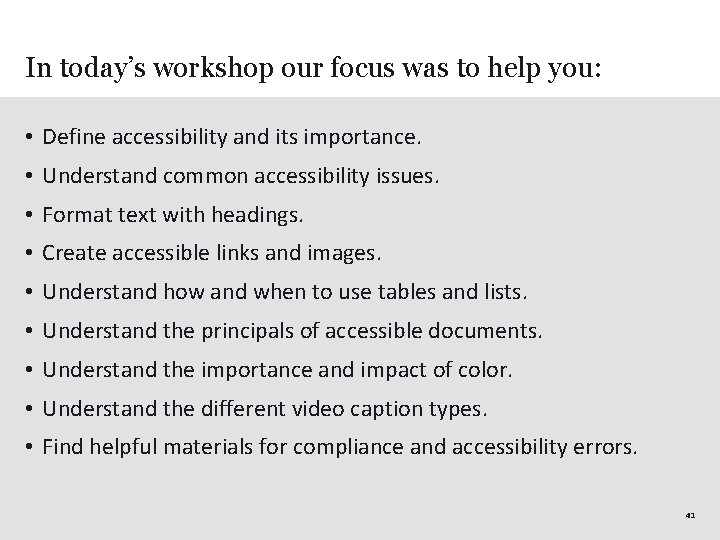 In today’s workshop our focus was to help you: • Define accessibility and its