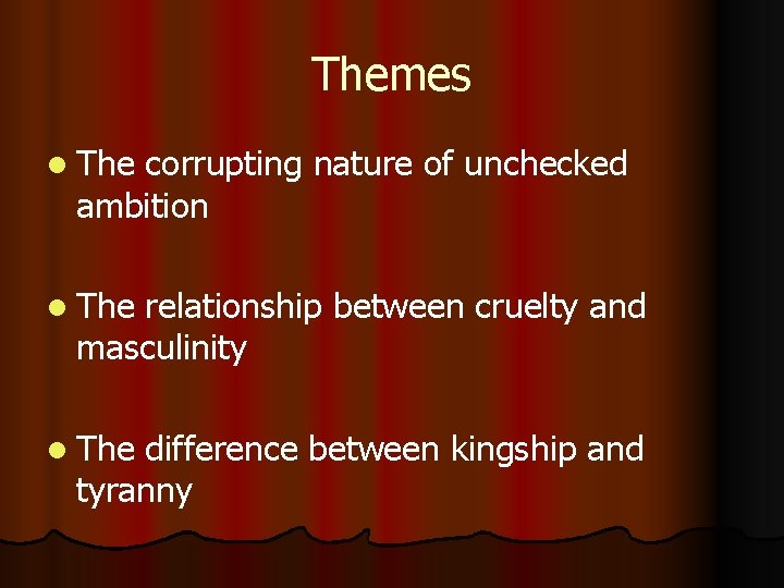 Themes l The corrupting nature of unchecked ambition l The relationship between cruelty and