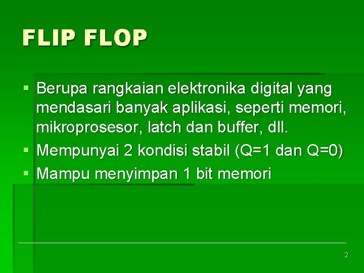FLIP FLOP § Berupa rangkaian elektronika digital yang mendasari banyak aplikasi, seperti memori, mikroprosesor,