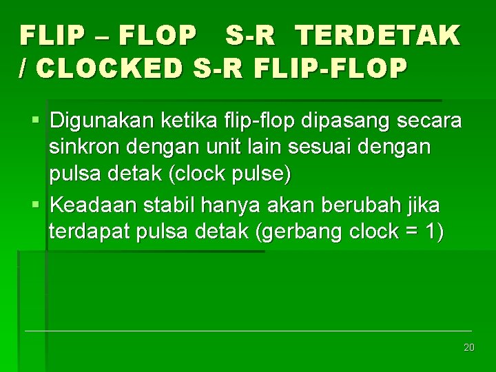 FLIP – FLOP S-R TERDETAK / CLOCKED S-R FLIP-FLOP § Digunakan ketika flip flop