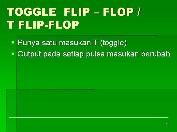 TOGGLE FLIP – FLOP / T FLIP-FLOP § Punya satu masukan T (toggle) §