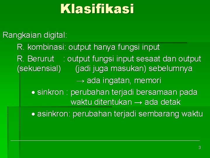 Klasifikasi Rangkaian digital: R. kombinasi: output hanya fungsi input R. Berurut : output fungsi