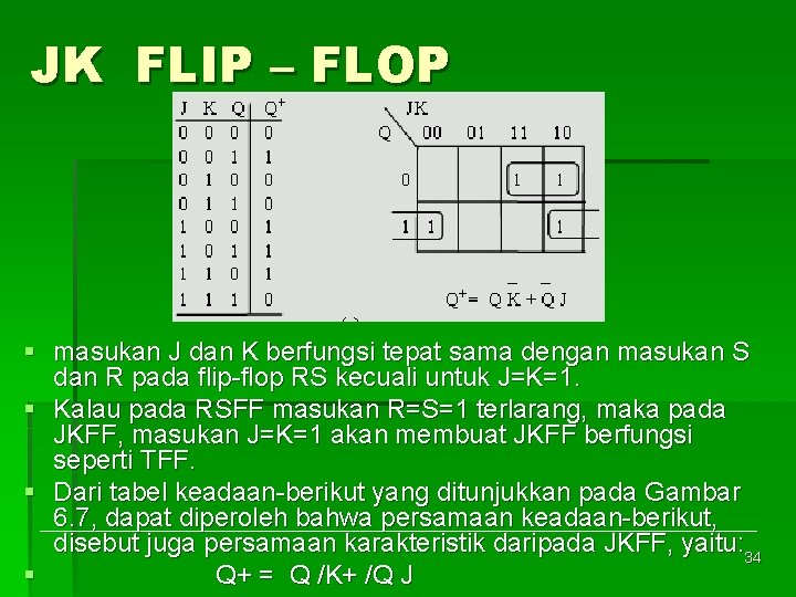 JK FLIP – FLOP § masukan J dan K berfungsi tepat sama dengan masukan