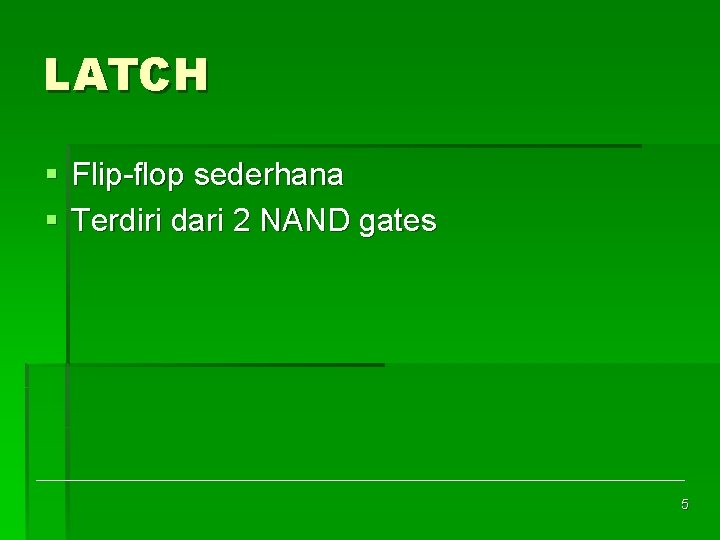 LATCH § Flip flop sederhana § Terdiri dari 2 NAND gates 5 
