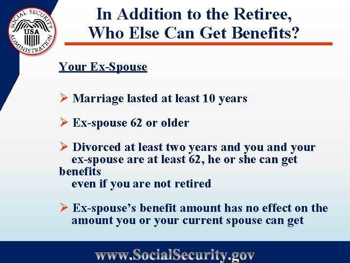 In Addition to the Retiree, Who Else Can Get Benefits? Your Ex-Spouse Ø Marriage