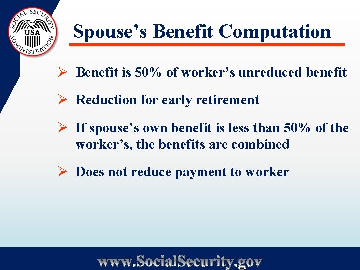 Spouse’s Benefit Computation Ø Benefit is 50% of worker’s unreduced benefit Ø Reduction for