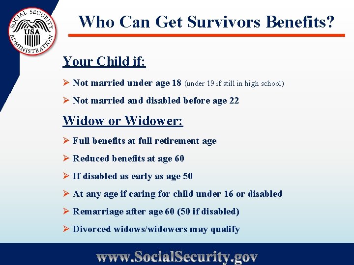 Who Can Get Survivors Benefits? Your Child if: Ø Not married under age 18