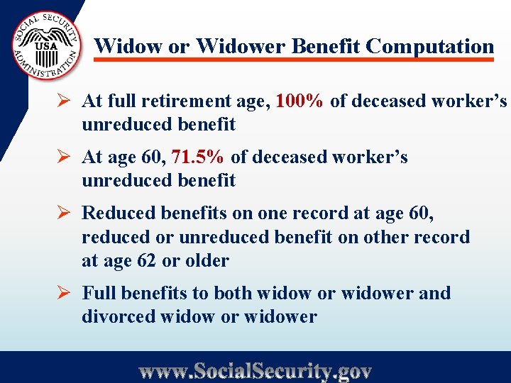 Widow or Widower Benefit Computation Ø At full retirement age, 100% of deceased worker’s