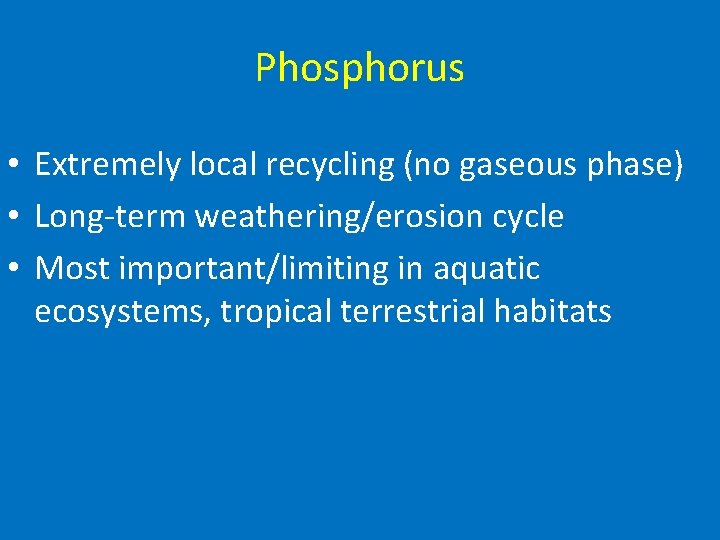 Phosphorus • Extremely local recycling (no gaseous phase) • Long-term weathering/erosion cycle • Most Phosphorus • Extremely local recycling (no gaseous phase) • Long-term weathering/erosion cycle • Most