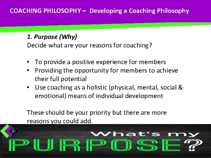 COACHING PHILOSOPHY – Developing a Coaching Philosophy 1. Purpose (Why) Decide what are your