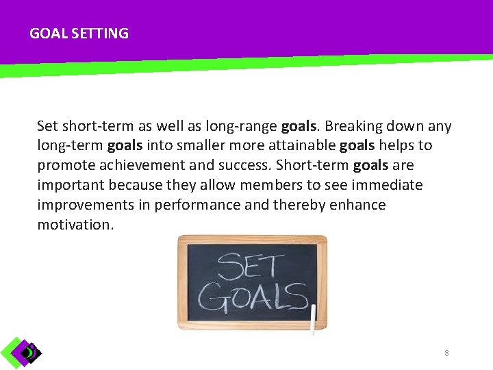 GOAL SETTING Set short-term as well as long-range goals. Breaking down any long-term goals