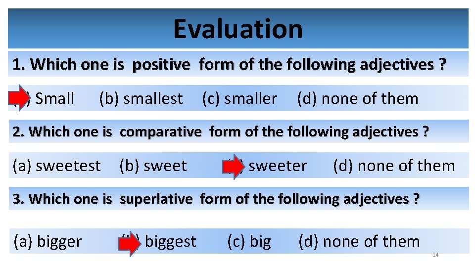 Evaluation 1. Which one is positive form of the following adjectives ? (a) Small