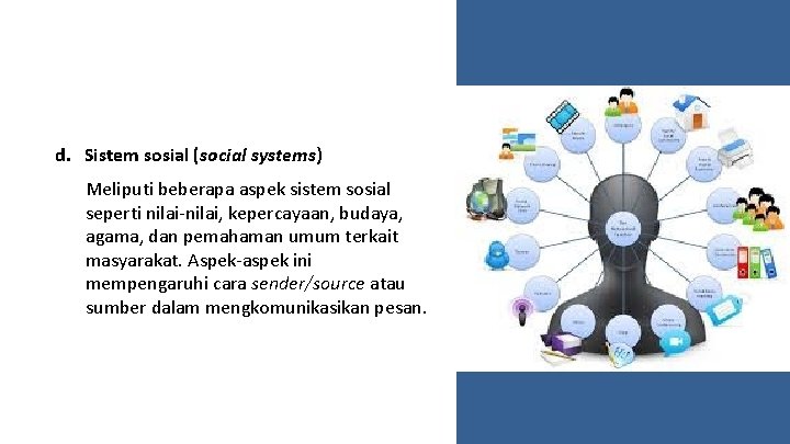 d. Sistem sosial (social systems) Meliputi beberapa aspek sistem sosial seperti nilai-nilai, kepercayaan, budaya,