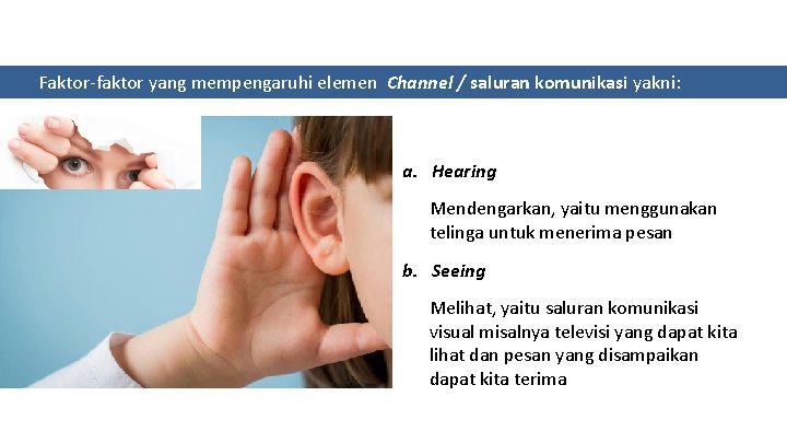 Faktor-faktor yang mempengaruhi elemen Channel / saluran komunikasi yakni: a. Hearing Mendengarkan, yaitu menggunakan