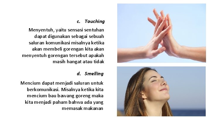 c. Touching Menyentuh, yaitu sensasi sentuhan dapat digunakan sebagai sebuah saluran komunikasi misalnya ketika