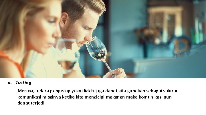 d. Tasting Merasa, indera pengecap yakni lidah juga dapat kita gunakan sebagai saluran komunikasi