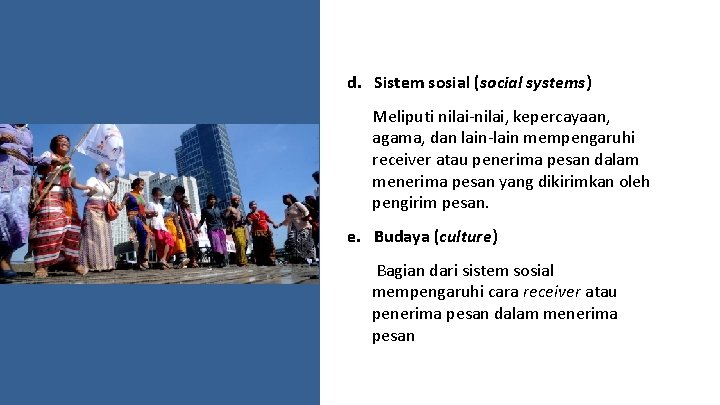 d. Sistem sosial (social systems) Meliputi nilai-nilai, kepercayaan, agama, dan lain-lain mempengaruhi receiver atau