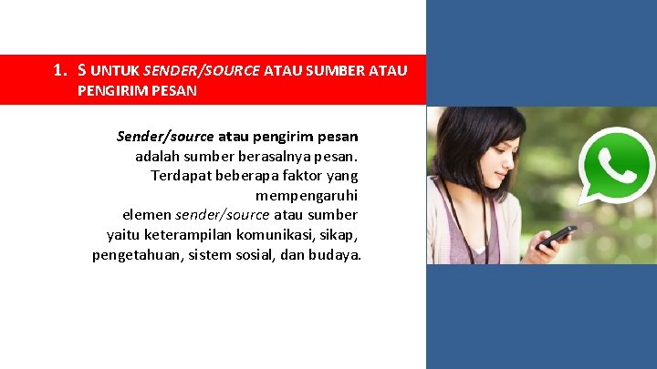 1. S UNTUK SENDER/SOURCE ATAU SUMBER ATAU PENGIRIM PESAN Sender/source atau pengirim pesan adalah