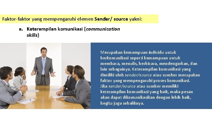 Faktor-faktor yang mempengaruhi elemen Sender/ source yakni: a. Keterampilan komunikasi (communication skills) Merupakan kemampuan