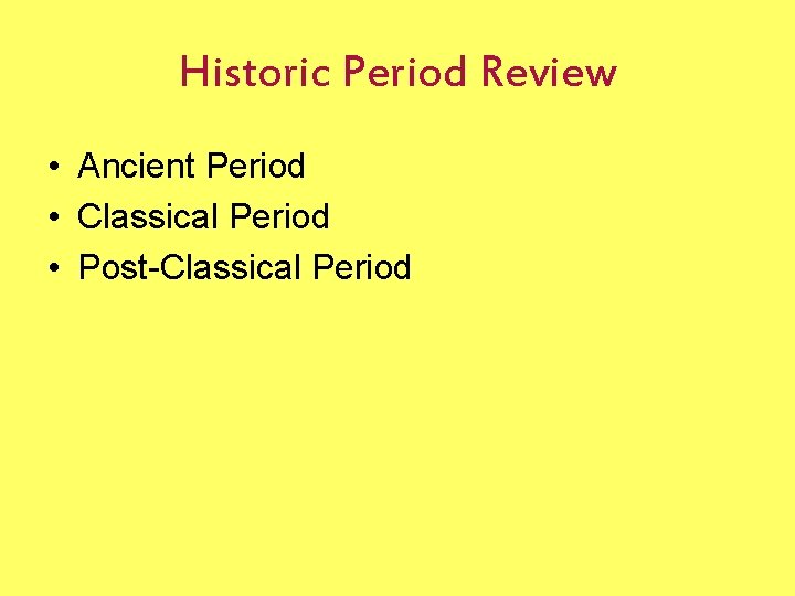 Historic Period Review • Ancient Period • Classical Period • Post-Classical Period 