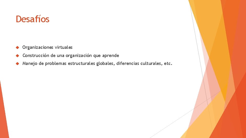 Desafíos Organizaciones virtuales Construcción de una organización que aprende Manejo de problemas estructurales globales,