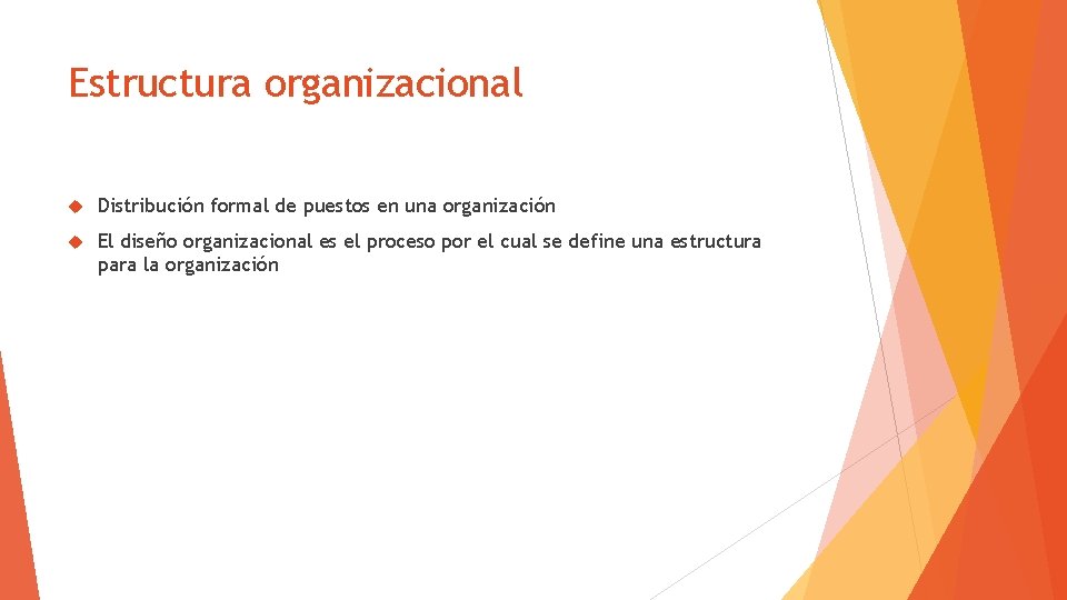 Estructura organizacional Distribución formal de puestos en una organización El diseño organizacional es el