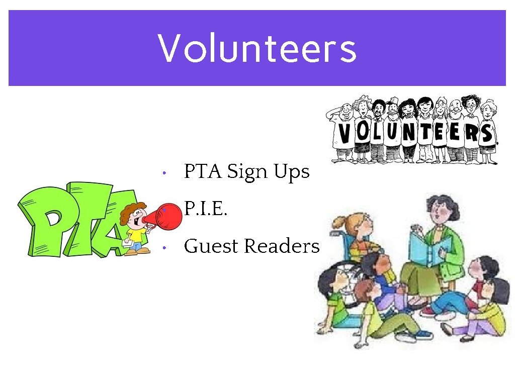 Volunteers • PTA Sign Ups • P. I. E. • Guest Readers 