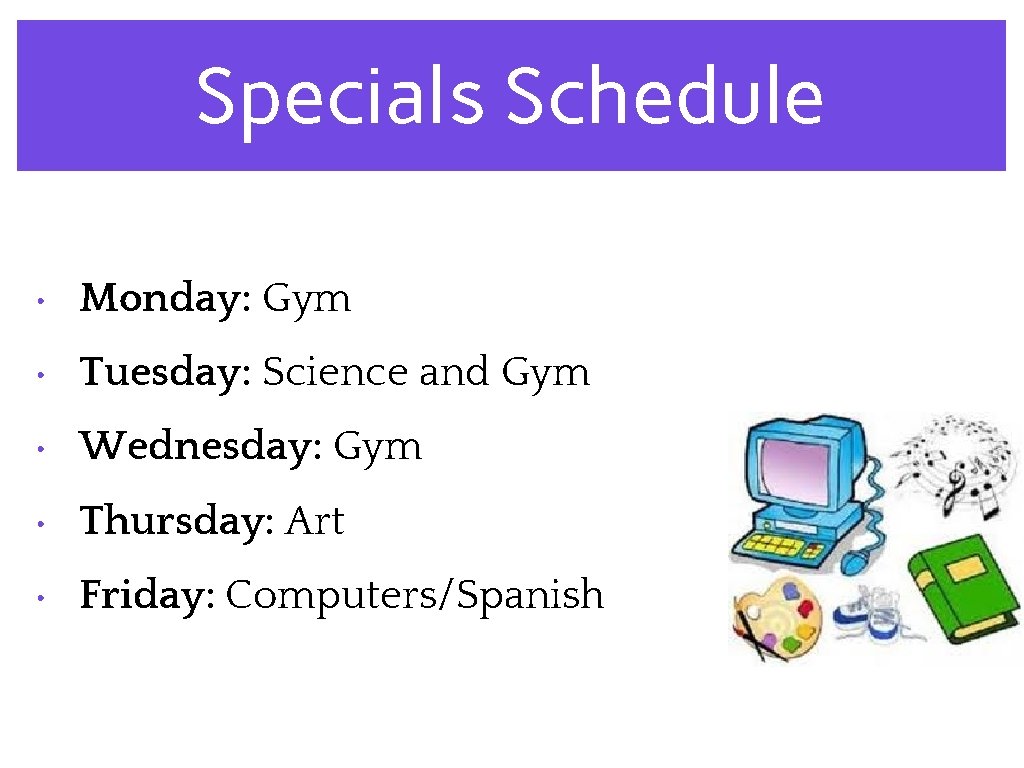 Specials Schedule • Monday: Gym • Tuesday: Science and Gym • Wednesday: Gym •