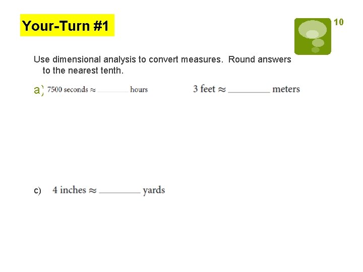 Your-Turn #1 Use dimensional analysis to convert measures. Round answers to the nearest tenth.