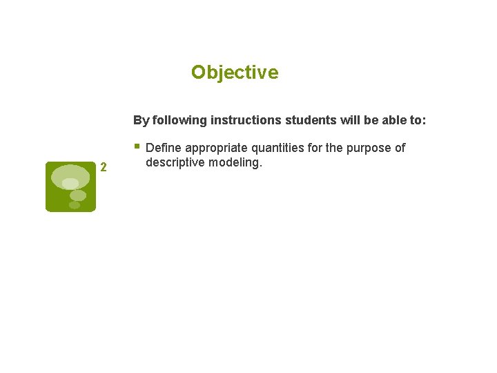 Objective By following instructions students will be able to: § Define appropriate quantities for