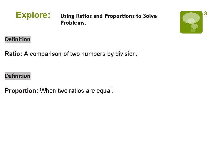Explore: Using Ratios and Proportions to Solve Problems. Definition Ratio: A comparison of two