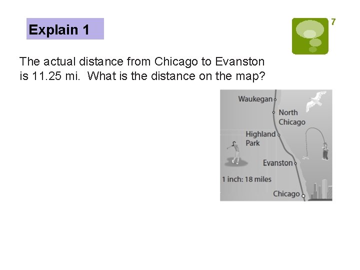 Explain 1 The actual distance from Chicago to Evanston is 11. 25 mi. What