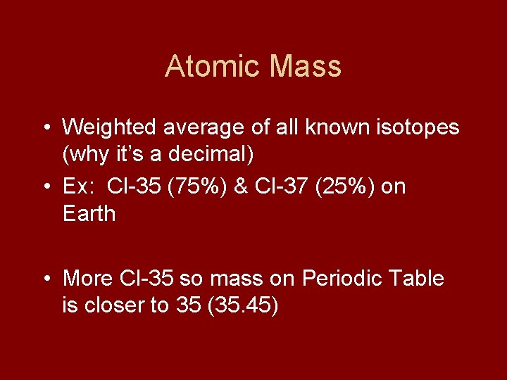 Atomic Mass • Weighted average of all known isotopes (why it’s a decimal) •