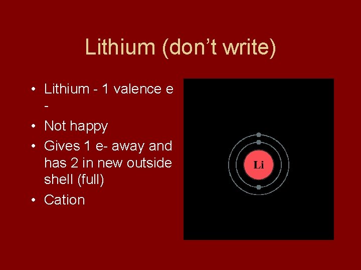 Lithium (don’t write) • Lithium - 1 valence e • Not happy • Gives