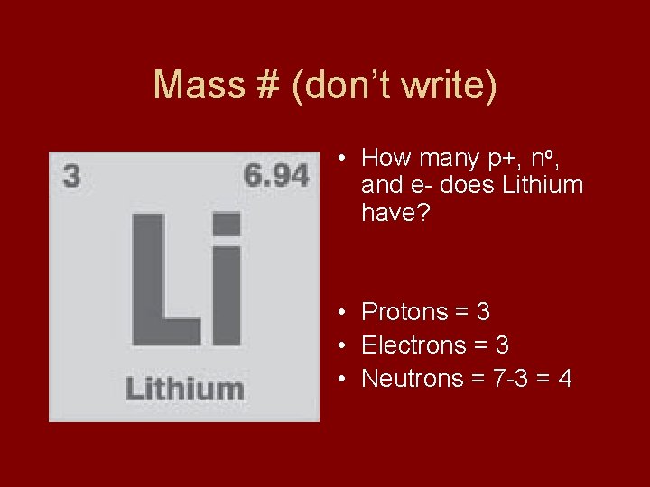 Mass # (don’t write) • How many p+, no, and e- does Lithium have?