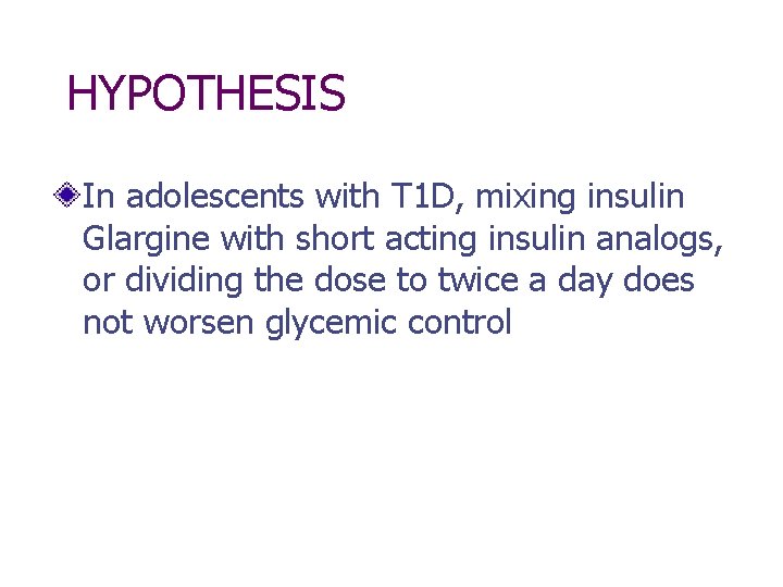 HYPOTHESIS In adolescents with T 1 D, mixing insulin Glargine with short acting insulin