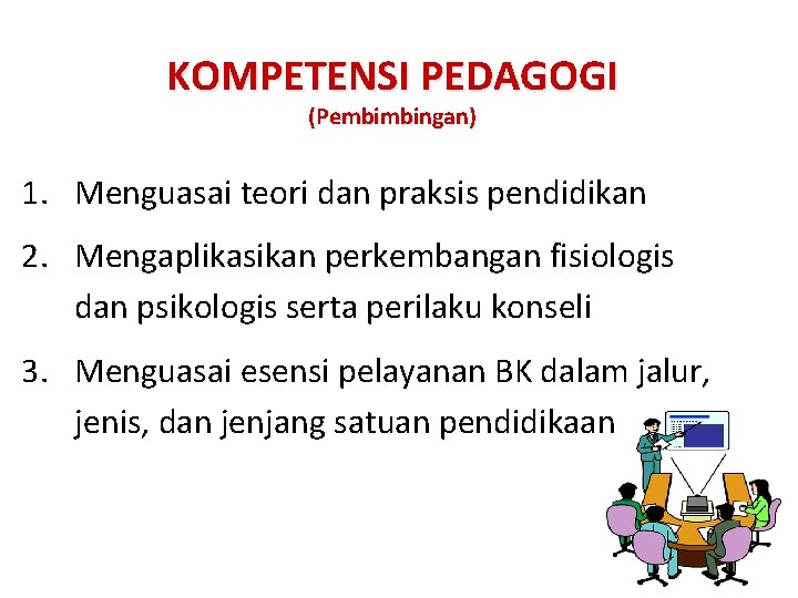 KOMPETENSI PEDAGOGI (Pembimbingan) 1. Menguasai teori dan praksis pendidikan 2. Mengaplikasikan perkembangan fisiologis dan