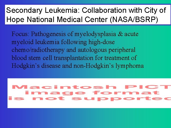 Secondary Leukemia: Collaboration with City of Hope National Medical Center (NASA/BSRP) Focus: Pathogenesis of