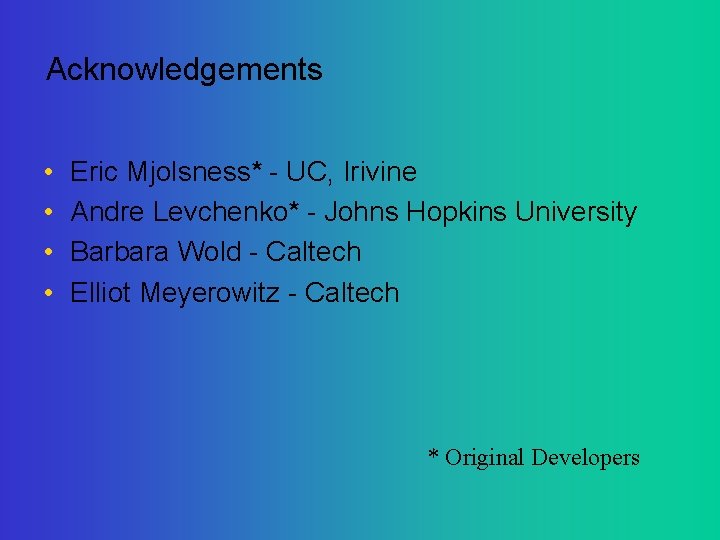 Acknowledgements • • Eric Mjolsness* - UC, Irivine Andre Levchenko* - Johns Hopkins University