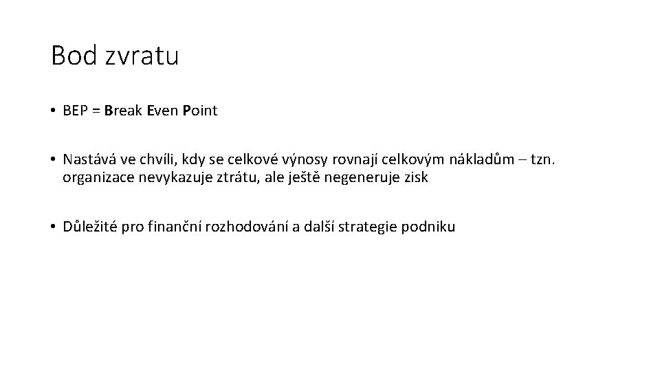 Bod zvratu • BEP = Break Even Point • Nastává ve chvíli, kdy se