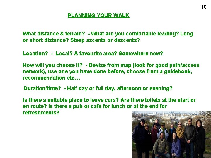 10 PLANNING YOUR WALK What distance & terrain? - What are you comfortable leading?