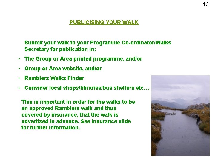 13 PUBLICISING YOUR WALK Submit your walk to your Programme Co-ordinator/Walks Secretary for publication