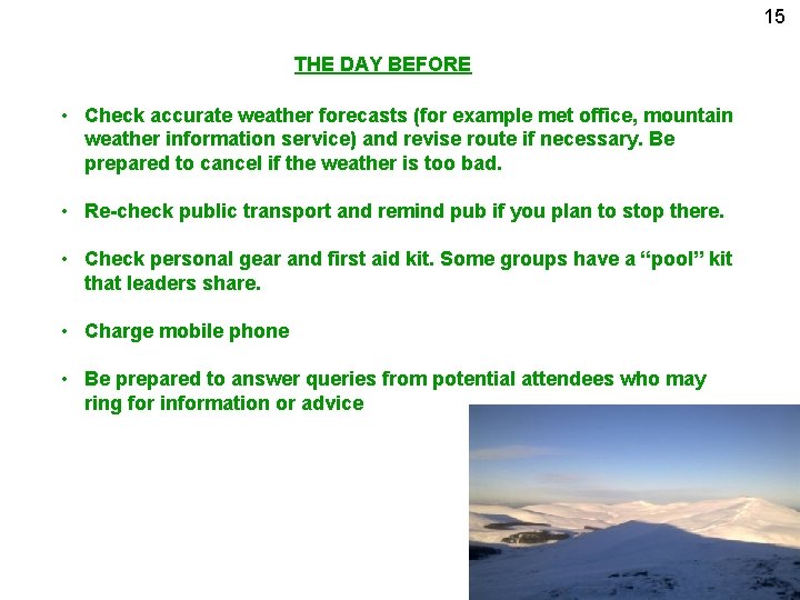 15 THE DAY BEFORE • Check accurate weather forecasts (for example met office, mountain