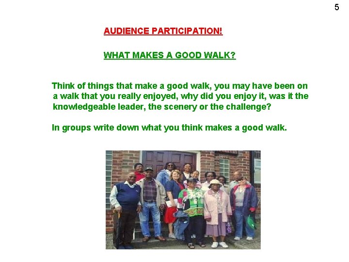 5 AUDIENCE PARTICIPATION! WHAT MAKES A GOOD WALK? Think of things that make a