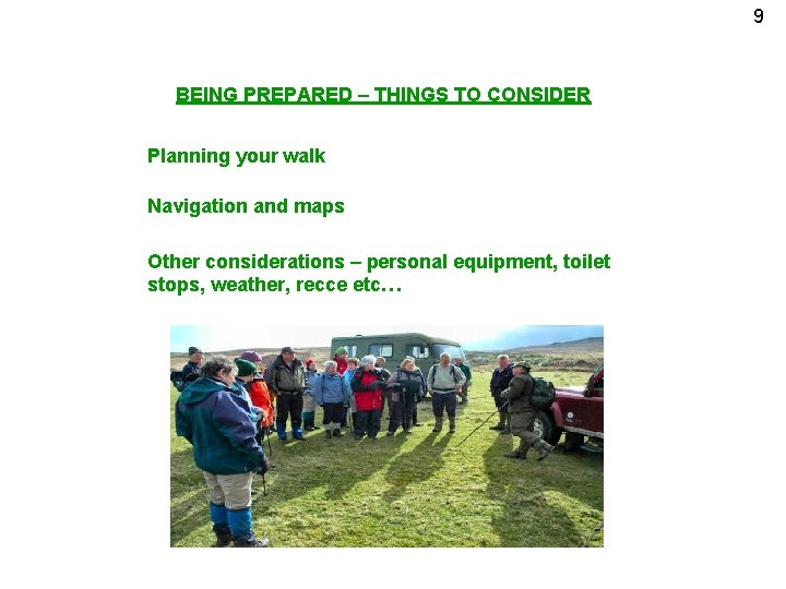 9 BEING PREPARED – THINGS TO CONSIDER Planning your walk Navigation and maps Other