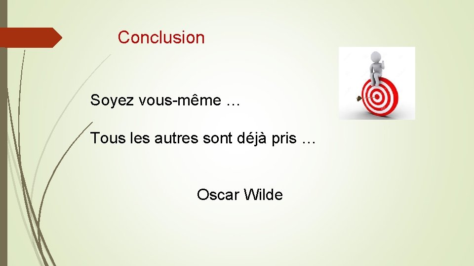 Conclusion Soyez vous-même … Tous les autres sont déjà pris … Oscar Wilde 
