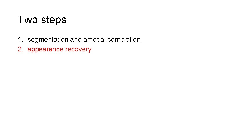 Two steps 1. segmentation and amodal completion 2. appearance recovery 