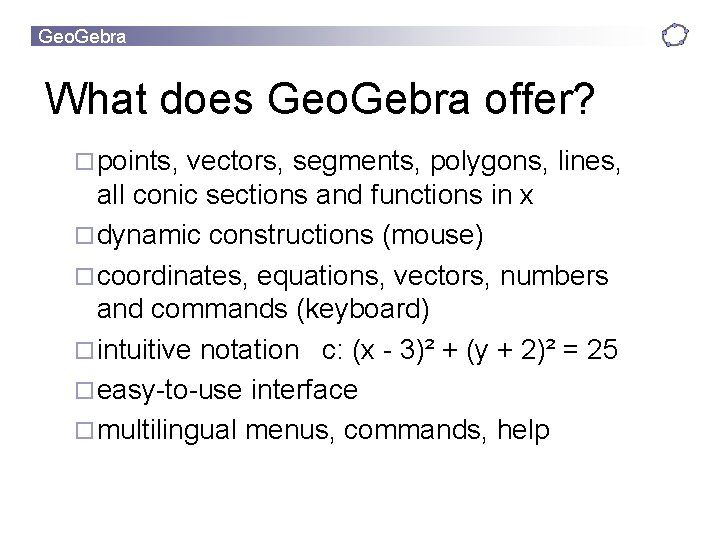 Geo. Gebra What does Geo. Gebra offer? ¨ points, vectors, segments, polygons, lines, all