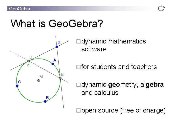 Geo. Gebra What is Geo. Gebra? ¨ dynamic mathematics software ¨ for students and