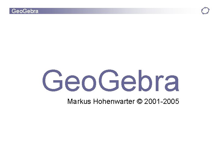 Geo. Gebra Markus Hohenwarter © 2001 -2005 